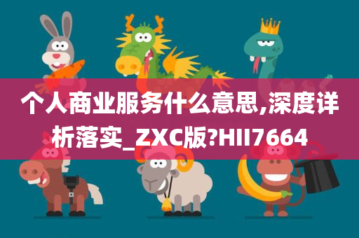 个人商业服务什么意思,深度详析落实_ZXC版?HII7664