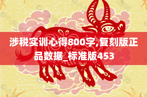 涉税实训心得800字,复刻版正品数据_标准版453