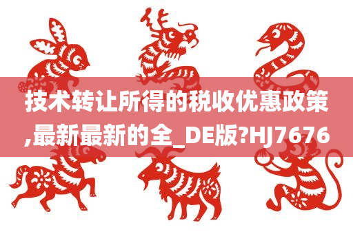 技术转让所得的税收优惠政策,最新最新的全_DE版?HJ7676