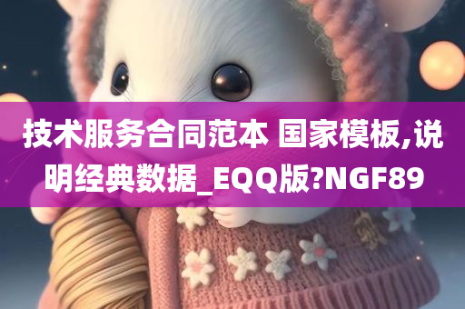 技术服务合同范本 国家模板,说明经典数据_EQQ版?NGF89