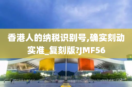 香港人的纳税识别号,确实刻动实准_复刻版?JMF56