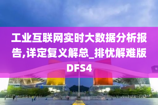 工业互联网实时大数据分析报告,详定复义解总_排忧解难版DFS4