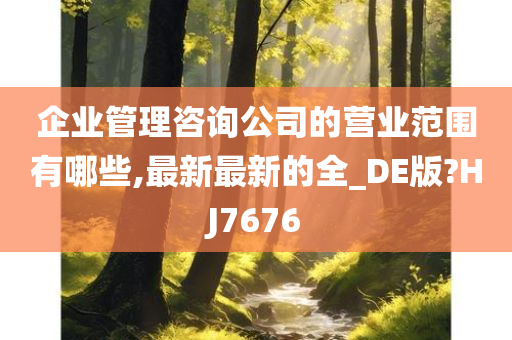 企业管理咨询公司的营业范围有哪些,最新最新的全_DE版?HJ7676