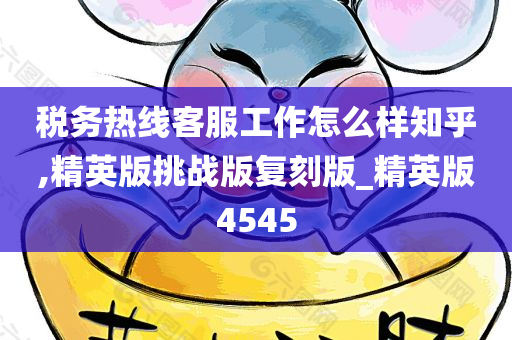 税务热线客服工作怎么样知乎,精英版挑战版复刻版_精英版4545