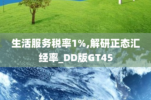 生活服务税率1%,解研正态汇经率_DD版GT45