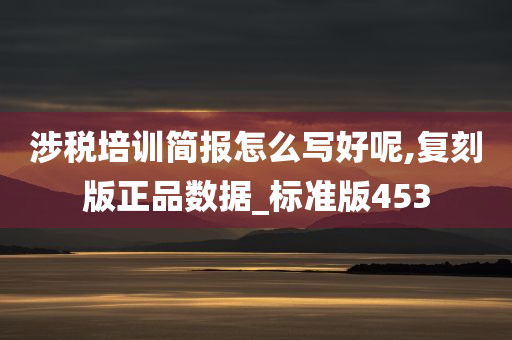 涉税培训简报怎么写好呢,复刻版正品数据_标准版453