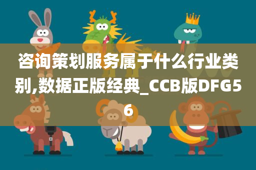 咨询策划服务属于什么行业类别,数据正版经典_CCB版DFG56