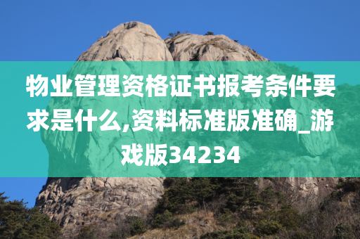 物业管理资格证书报考条件要求是什么,资料标准版准确_游戏版34234