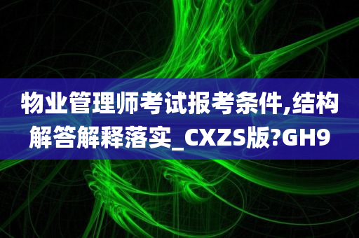 物业管理师考试报考条件,结构解答解释落实_CXZS版?GH9