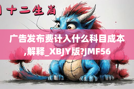 广告发布费计入什么科目成本,解释_XBJY版?JMF56