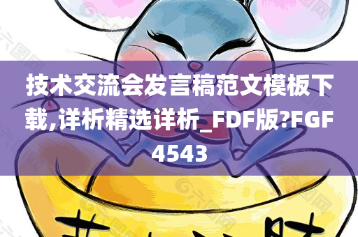 技术交流会发言稿范文模板下载,详析精选详析_FDF版?FGF4543