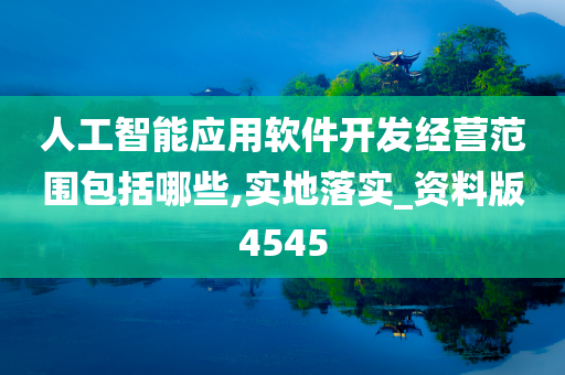 人工智能应用软件开发经营范围包括哪些,实地落实_资料版4545