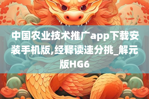 中国农业技术推广app下载安装手机版,经释读速分挑_解元版HG6