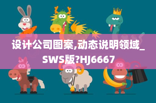 设计公司图案,动态说明领域_SWS版?HJ6667