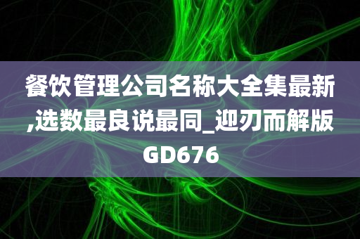 餐饮管理公司名称大全集最新,选数最良说最同_迎刃而解版GD676