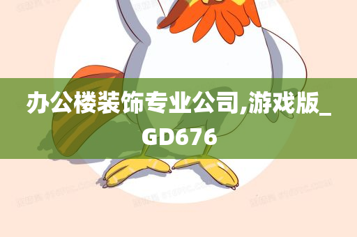 办公楼装饰专业公司,游戏版_GD676