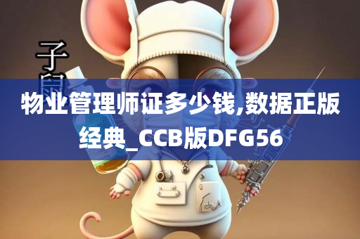 物业管理师证多少钱,数据正版经典_CCB版DFG56