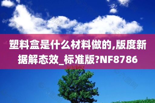 塑料盒是什么材料做的,版度新据解态效_标准版?NF8786