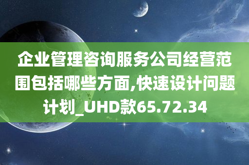 企业管理咨询服务公司经营范围包括哪些方面,快速设计问题计划_UHD款65.72.34