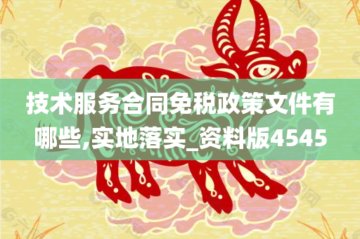 技术服务合同免税政策文件有哪些,实地落实_资料版4545