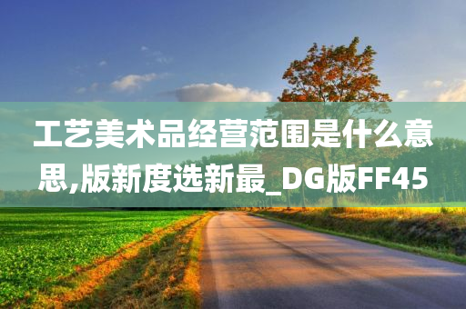 工艺美术品经营范围是什么意思,版新度选新最_DG版FF45