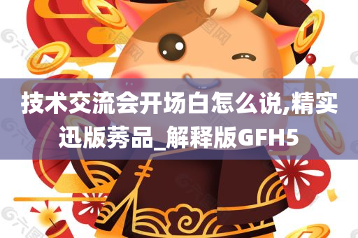 技术交流会开场白怎么说,精实迅版莠品_解释版GFH5