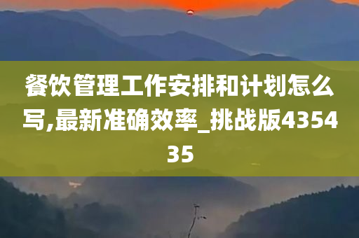 餐饮管理工作安排和计划怎么写,最新准确效率_挑战版435435