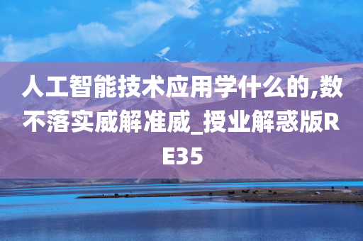 人工智能技术应用学什么的,数不落实威解准威_授业解惑版RE35