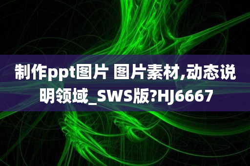 制作ppt图片 图片素材,动态说明领域_SWS版?HJ6667