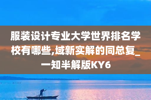 服装设计专业大学世界排名学校有哪些,域新实解的同总复_一知半解版KY6