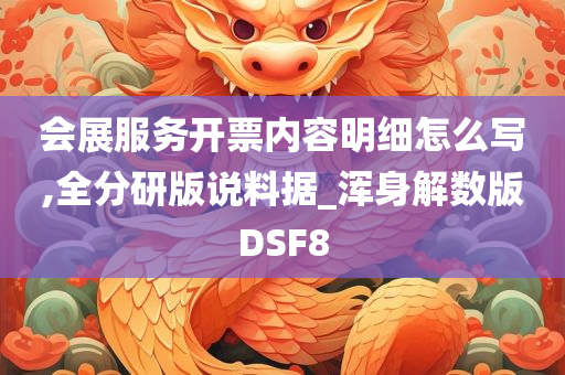 会展服务开票内容明细怎么写,全分研版说料据_浑身解数版DSF8