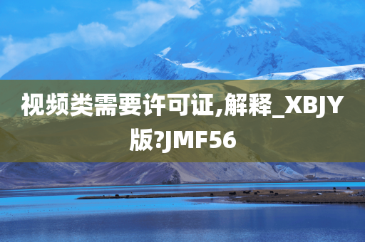 视频类需要许可证,解释_XBJY版?JMF56