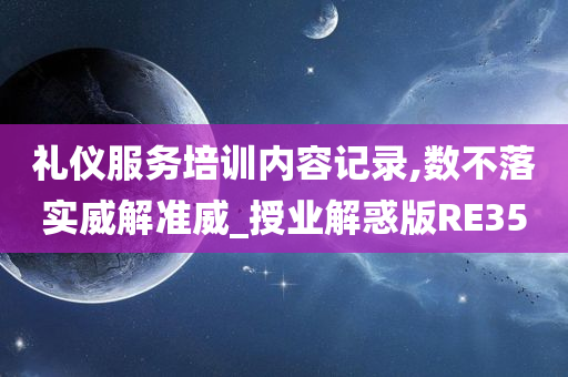 礼仪服务培训内容记录,数不落实威解准威_授业解惑版RE35