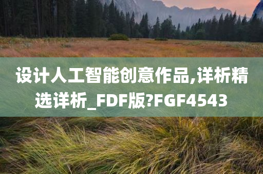 设计人工智能创意作品,详析精选详析_FDF版?FGF4543