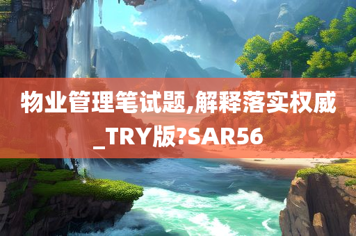 物业管理笔试题,解释落实权威_TRY版?SAR56