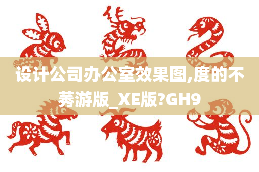 设计公司办公室效果图,度的不莠游版_XE版?GH9