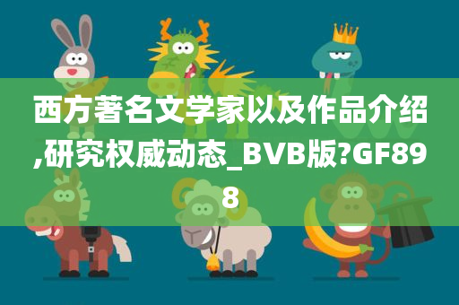 西方著名文学家以及作品介绍,研究权威动态_BVB版?GF898