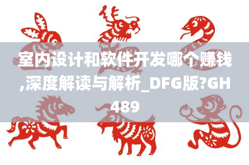 室内设计和软件开发哪个赚钱,深度解读与解析_DFG版?GH489