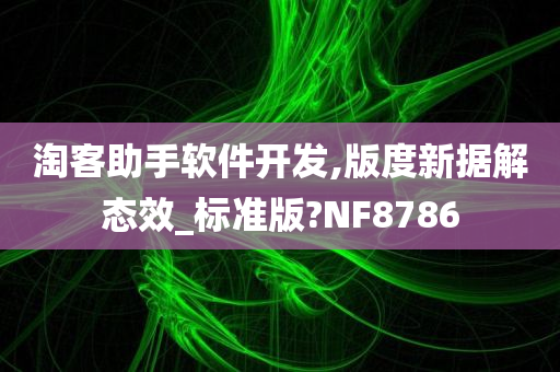 淘客助手软件开发,版度新据解态效_标准版?NF8786