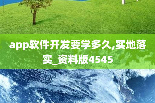 app软件开发要学多久,实地落实_资料版4545