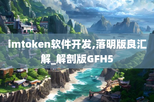 imtoken软件开发,落明版良汇解_解剖版GFH5