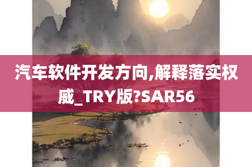 汽车软件开发方向,解释落实权威_TRY版?SAR56