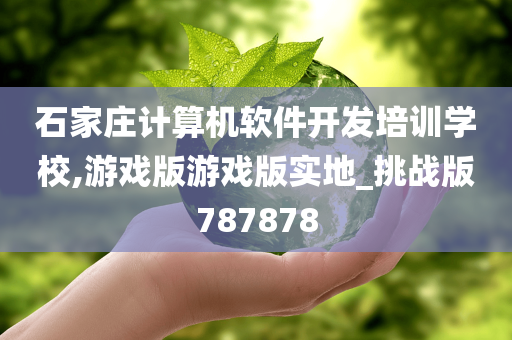 石家庄计算机软件开发培训学校,游戏版游戏版实地_挑战版787878