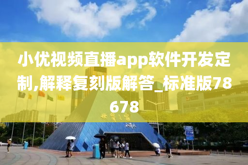 小优视频直播app软件开发定制,解释复刻版解答_标准版78678