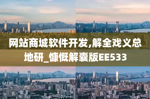 网站商城软件开发,解全戏义总地研_慷慨解囊版EE533