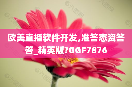 欧美直播软件开发,准答态资答答_精英版?GGF7876