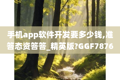 手机app软件开发要多少钱,准答态资答答_精英版?GGF7876