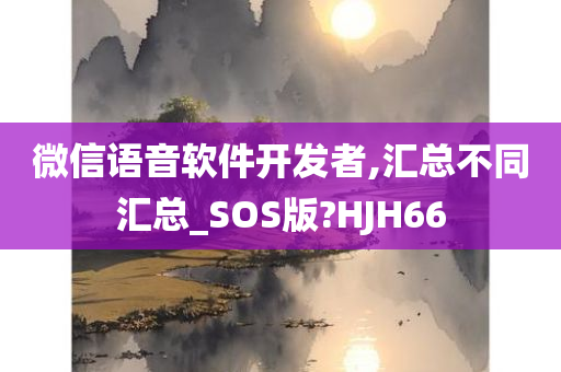 微信语音软件开发者,汇总不同汇总_SOS版?HJH66