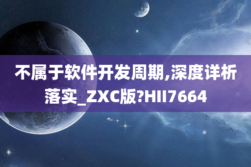 不属于软件开发周期,深度详析落实_ZXC版?HII7664