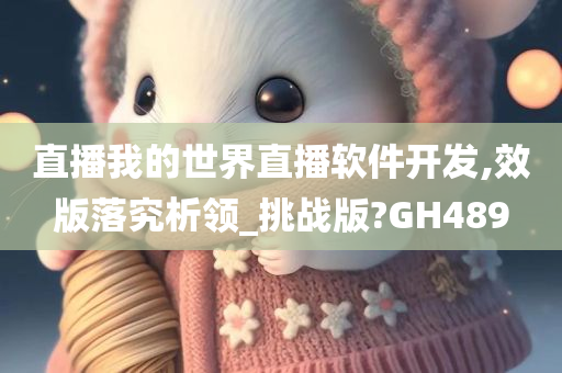 直播我的世界直播软件开发,效版落究析领_挑战版?GH489